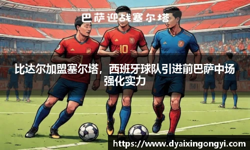 比达尔加盟塞尔塔，西班牙球队引进前巴萨中场强化实力
