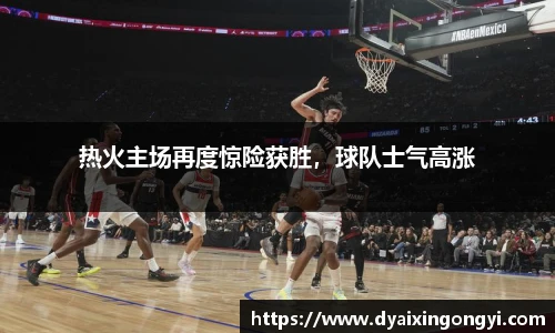热火主场再度惊险获胜，球队士气高涨