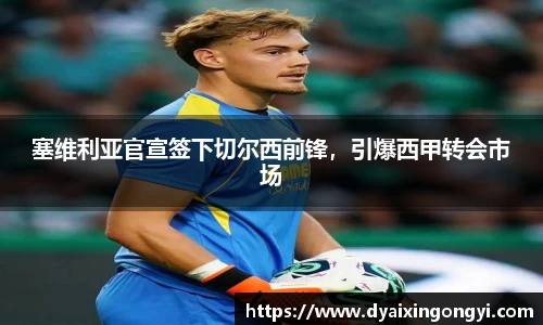 塞维利亚官宣签下切尔西前锋，引爆西甲转会市场