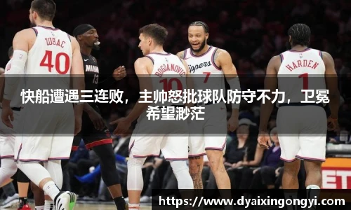 快船遭遇三连败，主帅怒批球队防守不力，卫冕希望渺茫