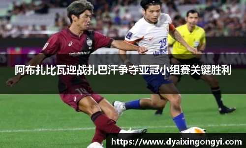 阿布扎比瓦迎战扎巴汗争夺亚冠小组赛关键胜利